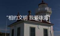 “相约文明 我爱珠海”——我市举办世界环境日主题活动