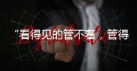 “看得见的管不着，管得着的看不见”？这部法典直击痛点