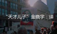 “天才儿子”金晓宇
：译作的第一个读者是父亲