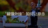 “超强外挂”如何让意念变为现实
？