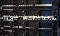 特朗普：美国将暂缓对俄罗斯实施制裁