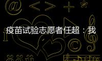 疫苗试验志愿者任超：我相信能过好自己的生活丨我信