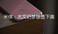 米体：尤文仍梦想签下奥斯梅恩，穆阿尼是B计划