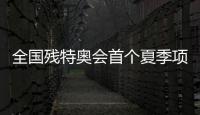 全国残特奥会首个夏季项目正式开赛