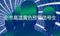 全市高温黄色预警信号生效！最高气温将达到35℃左右→