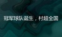 冠军球队诞生
，村超全国赛上海赛区超级冠军夜燃情落幕
