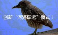 创新“河海联运”模式！徐工重器通全球！