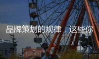 品牌策划的规律，这些你掌握了吗?