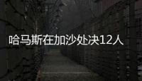 哈马斯在加沙处决12人，罪名包括与以军方合作