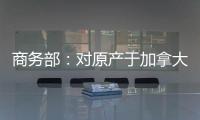 商务部：对原产于加拿大的进口油菜籽进行反倾销立案调查