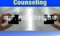 咖啡，疯狂下沉中国县城