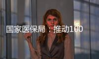 国家医保局：推动100余项新治疗项目加快进入临床