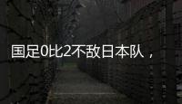 国足0比2不敌日本队
，遭遇东亚杯两连败