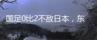 国足0比2不敌日本，东亚杯收官战对阵中国香港成挽尊之战