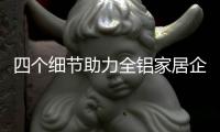 四个细节助力全铝家居企业发力黄金时期