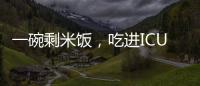 一碗剩米饭，吃进ICU！这种毒素126℃加热90分钟才能去除