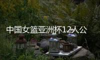 中国女篮亚洲杯12人公布，宫鲁鸣在一位置上豪赌一把，只带了两人