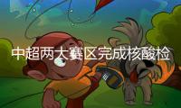 中超两大赛区完成核酸检测 结果全部为阴性