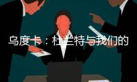 乌度卡：杜兰特与我们的体系相契合 我和我的团队期待与他共事