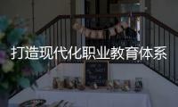 打造现代化职业教育体系
