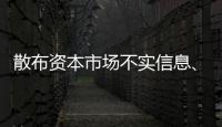 散布资本市场不实信息
、非法荐股等
，一批账号网站被关闭