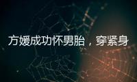 方媛成功怀男胎�，穿紧身裙秀“孕肚”很灵活，郭富城豪掷亿元奖励