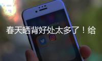 春天晒背好处太多了！给身体“充满电” 超全攻略