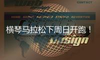 横琴马拉松下周日开跑！这些道路将实施临时交通管制