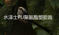 水泽士PU聚氨酯塑胶跑道与传统跑道的区别