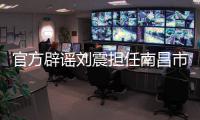 官方辟谣刘震担任南昌市队队长，因个人原因不参加本次赣超