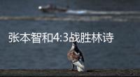 张本智和4:3战胜林诗栋，将与王楚钦争冠