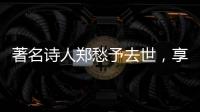 著名诗人郑愁予去世，享年92岁