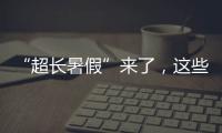 “超长暑假”来了，这些事家长要格外留心