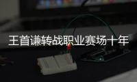 王首谦转战职业赛场十年终突破