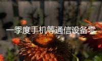 一季度手机等通信设备零售同比增长27.3%，“两新”政策效应持续显现
