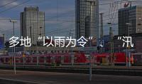 多地“以雨为令”、“汛”速出击 全力以赴保通保畅保安全