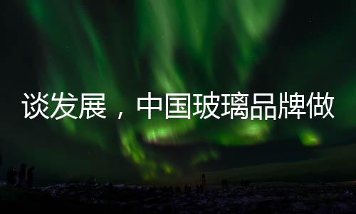 所以中国玻璃品牌想发展好